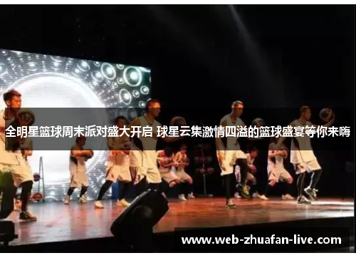 全明星篮球周末派对盛大开启 球星云集激情四溢的篮球盛宴等你来嗨