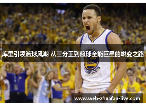库里引领篮球风潮 从三分王到篮球全能巨星的蜕变之路