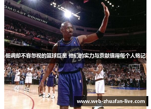 低调却不容忽视的篮球巨星 他们的实力与贡献值得每个人铭记