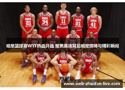 明星篮球赛WYF热血开战 聚焦赛场背后明星拼搏与精彩瞬间