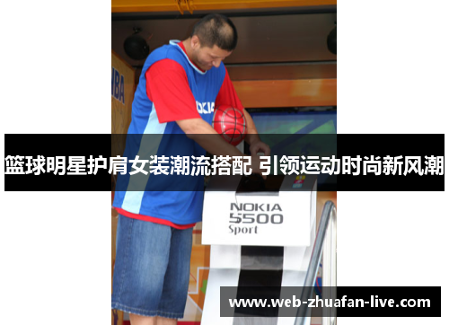 篮球明星护肩女装潮流搭配 引领运动时尚新风潮